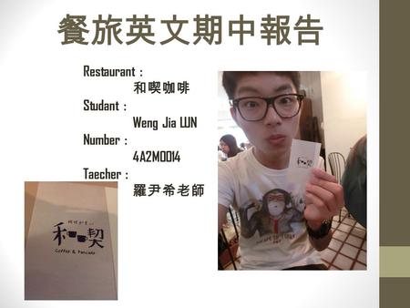 餐旅英文期中報告 Restaurant : 和喫咖啡 Studant : Weng Jia LUN Number : 4A2M0014 Taecher : 羅尹希老師.