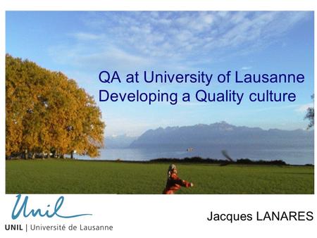 ContextConceptPerspectives QA at University of Lausanne Developing a Quality culture Jacques èsJjjJacques LANARES.