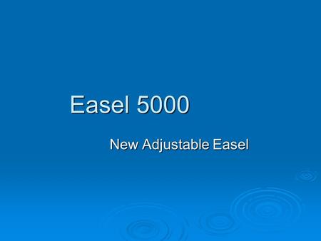 Easel 5000 New Adjustable Easel. Overview  Introduction  Project Description  Market Analysis  Similar Patents  Preliminary Designs  Optimal Design.