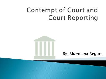 By: Mumeena Begum.  Contempt of Court is illegal behaviour that interrupts the administration of justice.  An example of Contempt of Court can be revealing.