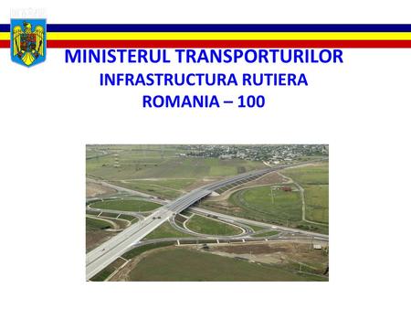 MINISTERUL TRANSPORTURILOR INFRASTRUCTURA RUTIERA ROMANIA – 100.