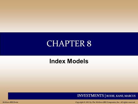 INVESTMENTS | BODIE, KANE, MARCUS Copyright © 2011 by The McGraw-Hill Companies, Inc. All rights reserved. McGraw-Hill/Irwin CHAPTER 8 Index Models.