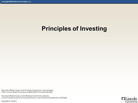 Copyright ©2005 Ibbotson Associates, Inc. Principles of Investing Securities offered through Lincoln Financial Advisors Corp., a broker/dealer, 1300 S.