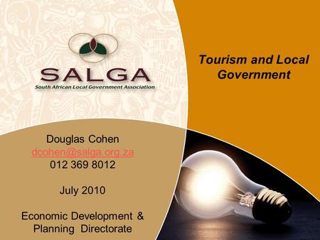 Tourism and Local Government Douglas Cohen 012 369 8012 July 2010 Economic Development & Planning Directorate.