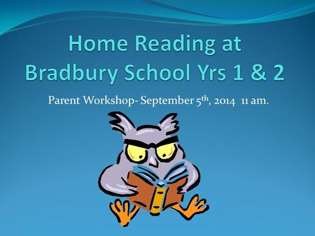 Parent Workshop- September 5 th, 2014 11 am.. “Until I feared I would lose it, I never loved to read. One does not love breathing” Harper Lee.