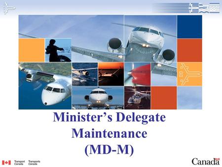 Minister’s Delegate Maintenance (MD-M). 2 Background MPL-15 published December 1997 1998 Transport Canada agreed to review and standardize existing procedures.