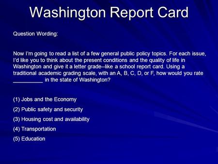 Washington Report Card Question Wording: Now I’m going to read a list of a few general public policy topics. For each issue, I’d like you to think about.