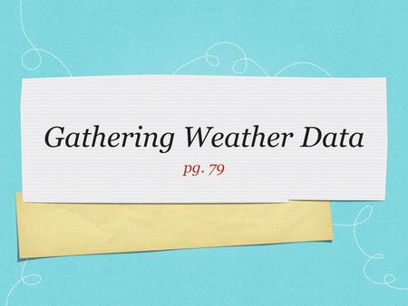 Gathering Weather Data pg. 79. Surface Data Instruments thermometer- filled with mercury or alcohol; expands when heated barometer- measures air pressure;