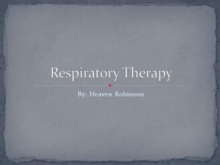 By: Heaven Robinson. I would like to present different devices that are used for respiratory therapy that patients would be able to use in the comfort.