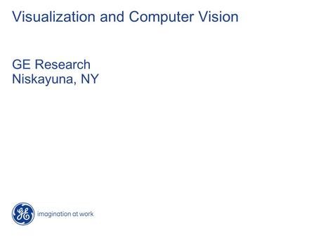 Visualization and Computer Vision GE Research Niskayuna, NY.