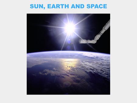 SUN, EARTH AND SPACE. THE SUN CLOSE UP: INSIDE AND OUT.