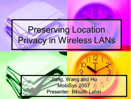 Preserving Location Privacy in Wireless LANs Jiang, Wang and Hu MobiSys 2007 Presenter: Bibudh Lahiri.