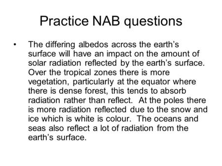 Practice NAB questions The differing albedos across the earth’s surface will have an impact on the amount of solar radiation reflected by the earth’s surface.