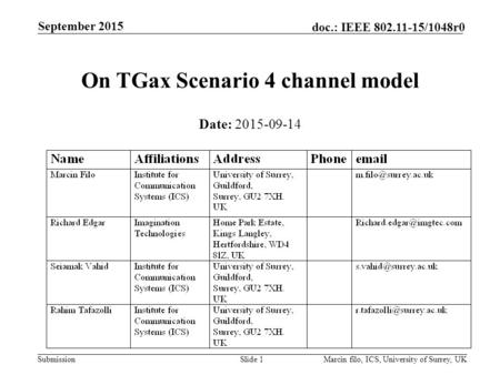 Submission doc.: IEEE 802.11-15/1048r0 September 2015 Marcin filo, ICS, University of Surrey, UKSlide 1 On TGax Scenario 4 channel model Date: 2015-09-14.