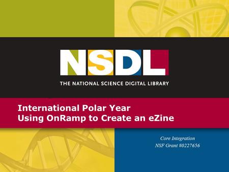 International Polar Year Using OnRamp to Create an eZine Core Integration NSF Grant #0227656.