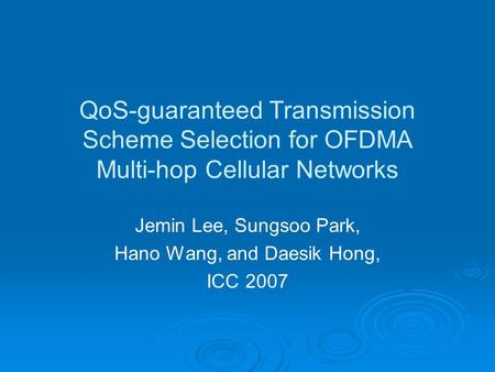 QoS-guaranteed Transmission Scheme Selection for OFDMA Multi-hop Cellular Networks Jemin Lee, Sungsoo Park, Hano Wang, and Daesik Hong, ICC 2007.