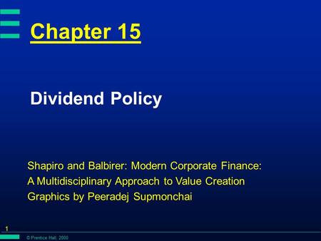 © Prentice Hall, 2000 1 Chapter 15 Dividend Policy Shapiro and Balbirer: Modern Corporate Finance: A Multidisciplinary Approach to Value Creation Graphics.