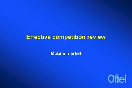 Effective competition review Mobile market. Effective competition reviews OFTEL’s strategy set out regulatory principles designed to ensure the the level.