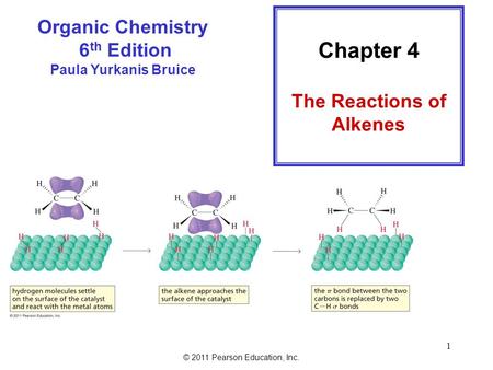 © 2011 Pearson Education, Inc. 1 Organic Chemistry 6 th Edition Paula Yurkanis Bruice Chapter 4 The Reactions of Alkenes.