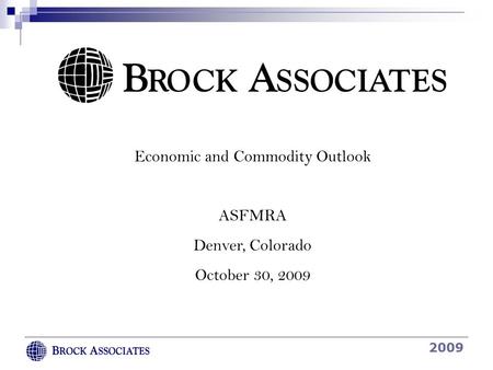 2009 Economic and Commodity Outlook ASFMRA Denver, Colorado October 30, 2009.