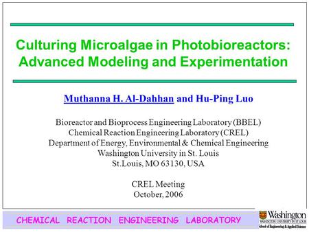 Culturing Microalgae in Photobioreactors: Advanced Modeling and Experimentation CHEMICAL REACTION ENGINEERING LABORATORY Muthanna H. Al-Dahhan and Hu-Ping.