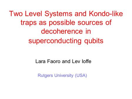 Two Level Systems and Kondo-like traps as possible sources of decoherence in superconducting qubits Lara Faoro and Lev Ioffe Rutgers University (USA)