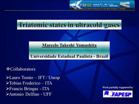 Triatomic states in ultracold gases Marcelo Takeshi Yamashita Universidade Estadual Paulista - Brazil  Lauro Tomio – IFT / Unesp  Tobias Frederico –