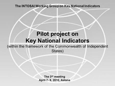 1 The INTOSAI Working Group on Key National Indicators Pilot project on Key National Indicators (within the framework of the Commonwealth of Independent.