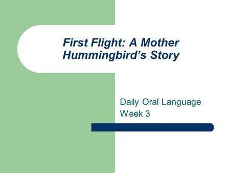 First Flight: A Mother Hummingbird’s Story Daily Oral Language Week 3.