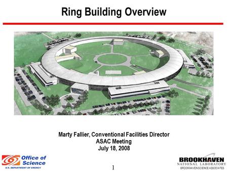 1 BROOKHAVEN SCIENCE ASSOCIATES Ring Building Overview Marty Fallier, Conventional Facilities Director ASAC Meeting July 18, 2008.