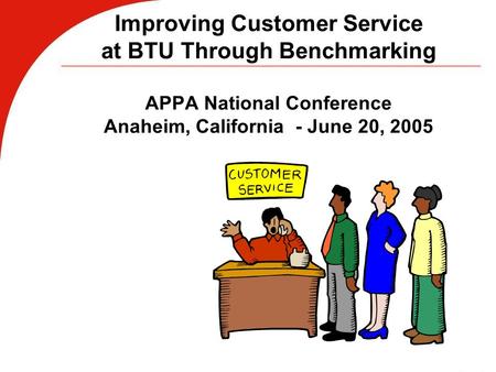 Improving Customer Service at BTU Through Benchmarking APPA National Conference Anaheim, California - June 20, 2005.