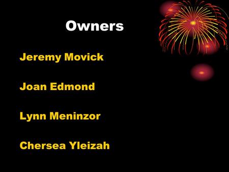 Owners Jeremy Movick Joan Edmond Lynn Meninzor Chersea Yleizah.