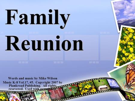 Family Reunion Words and music by Mike Wilson Music K-8 Vol.17, #5. Copyright 2007 by Plankroad Publishing. All rights resevered. Used with permission.