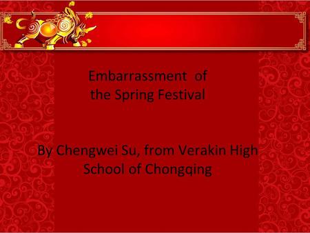 Embarrassment of the Spring Festival By Chengwei Su, from Verakin High School of Chongqing.