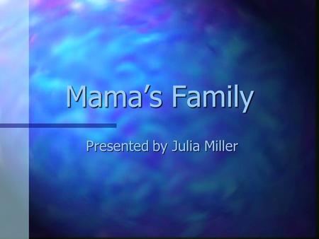 Mama’s Family Presented by Julia Miller Ma’s History n Ma was born and raised in the small coastal town of New Bern, N.C. n The youngest of four children.