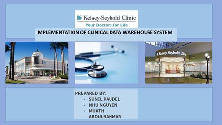 PREPARED BY: SUNIL PAUDEL NHU NGUYEN MUATH ABDULRAHMAN IMPLEMENTATION OF CLINICAL DATA WAREHOUSE SYSTEM.