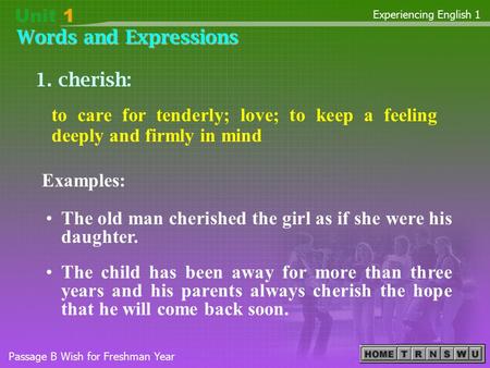 Words and Expressions Experiencing English 1 Passage B Wish for Freshman Year Examples: 1. cherish: The old man cherished the girl as if she were his daughter.