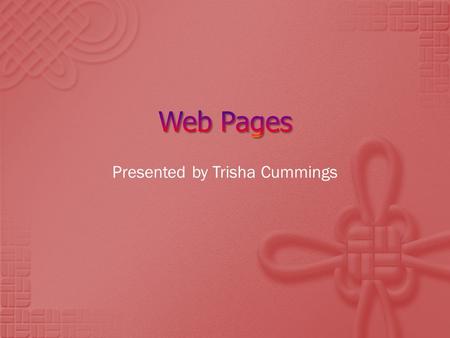 Presented by Trisha Cummings. Why Have a Web Page?  To become known WorldWide  Advertise and sell things  Publish a Fanzine  Support a cause  Share.