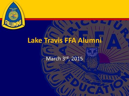 Lake Travis FFA Alumni March 3 rd, 2015. Agenda Teacher’s Update Minutes and Financials Fundraising Update Senior Scholarship Update Officer Election.