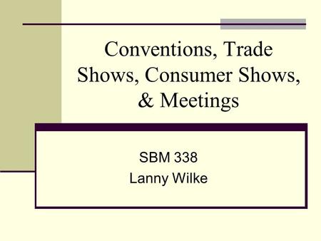 Conventions, Trade Shows, Consumer Shows, & Meetings SBM 338 Lanny Wilke.