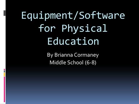 Equipment/Software for Physical Education By Brianna Cormaney Middle School (6-8)