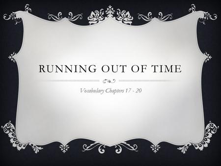 Running Out of Time Vocabulary Chapters 17 - 20.