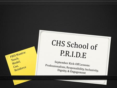 CHS School of P.R.I.D.E PBIS Mantra: Teach, Model, Cue, Reinforce