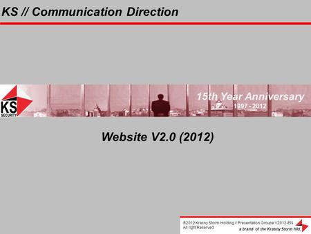 KS // Communication Direction ®2012 Krasny Storm Holding // Presentation Groupe V2012-EN All right Reserved a brand of the Krasny Storm Hld. 15th Year.