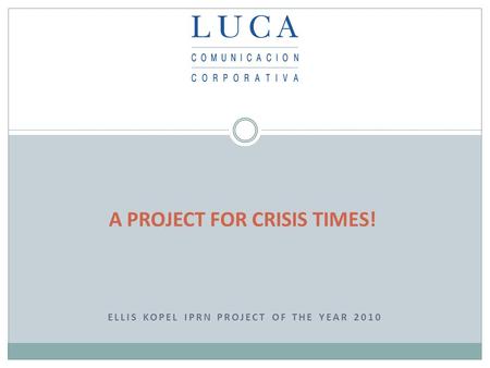 ELLIS KOPEL IPRN PROJECT OF THE YEAR 2010 A PROJECT FOR CRISIS TIMES!