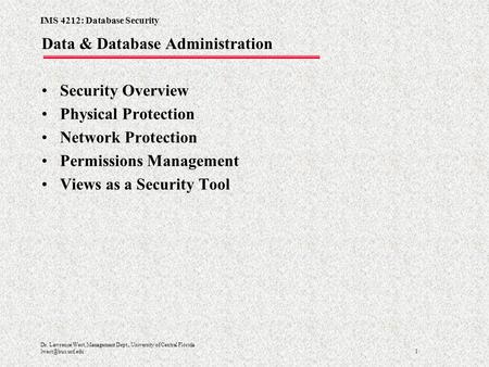 IMS 4212: Database Security 1 Dr. Lawrence West, Management Dept., University of Central Florida Data & Database Administration Security.