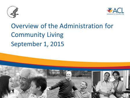 Overview of the Administration for Community Living September 1, 2015.