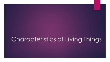 Characteristics of Living Things. How do you know if something is alive? What do you look for in living things that tells you they are alive? For example,