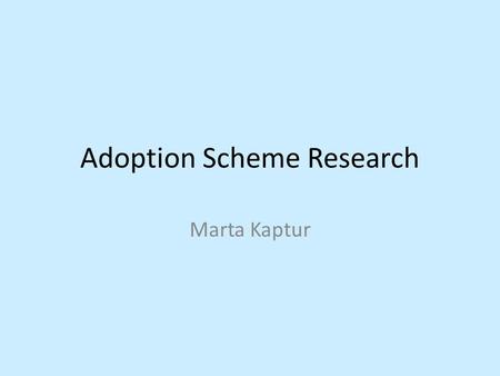 Adoption Scheme Research Marta Kaptur. Adopting an Animal Website - 1 This adoption scheme talks about how children and adults love animals, and how animals.