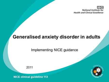 Implementing NICE guidance 2011 NICE clinical guideline 113 Generalised anxiety disorder in adults.